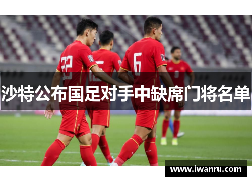 沙特公布国足对手中缺席门将名单